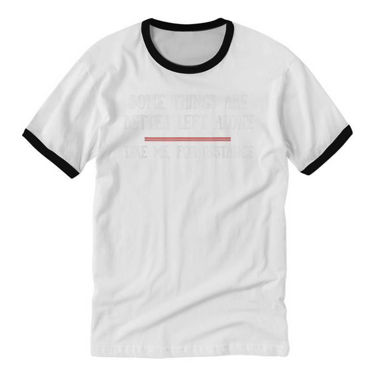 Some Things Are Better Left Alone Sarcastic Introvert Unisex Cotton Ringer T-Shirt