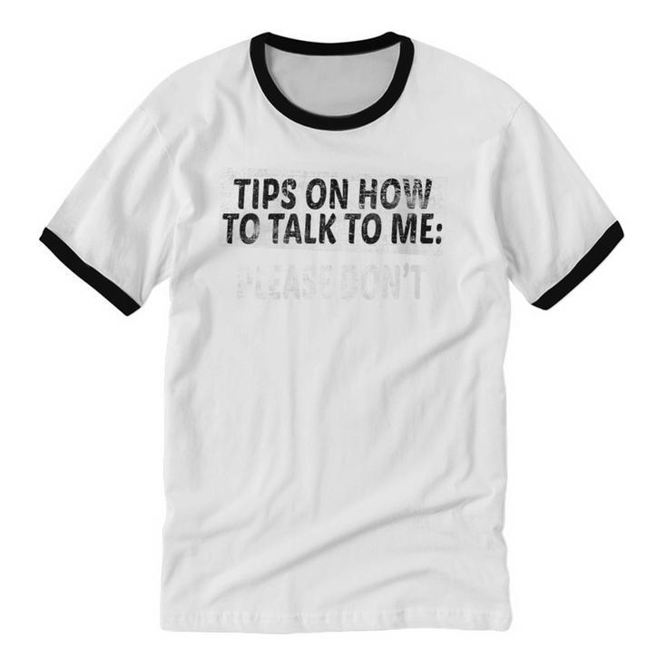 Tips On How To Talk To Me Please Don't Introvert Unisex Cotton Ringer T-Shirt Tips On How To Talk To Me Please Don't Introvert Unisex Cotton Ringer T-Shirt