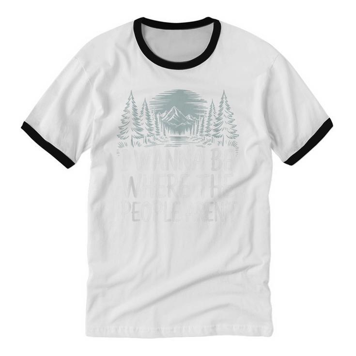 I Wanna Be Where People Aren’t For Camping Hiking Introvert Unisex Cotton Ringer T-Shirt I Wanna Be Where People Aren’t For Camping Hiking Introvert Unisex Cotton Ringer T-Shirt