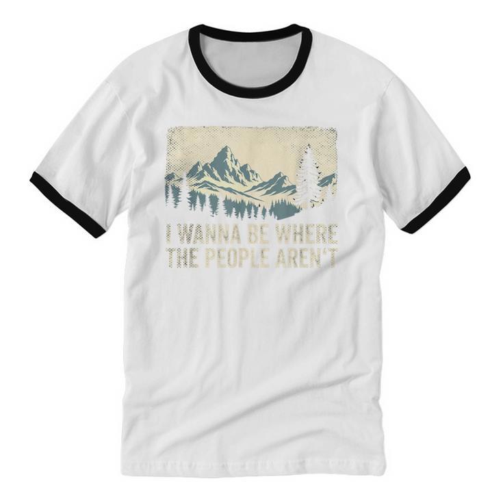 I Wanna Be Where The People Arent Hiking Camping Introvert Unisex Cotton Ringer T-Shirt