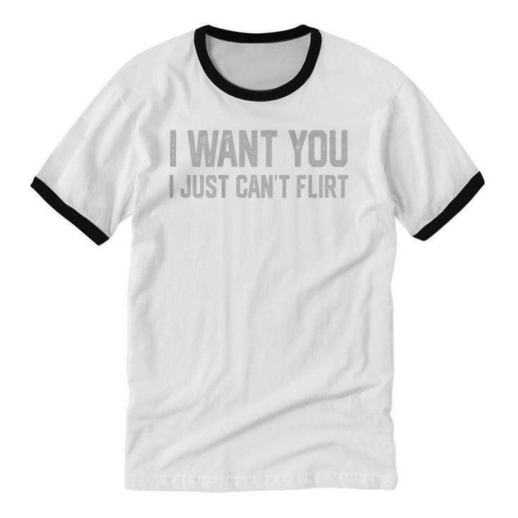 I Want You I Just Can’t Flirt Introvert Quote Unisex Cotton Ringer T-Shirt I Want You I Just Can’t Flirt Introvert Quote Unisex Cotton Ringer T-Shirt