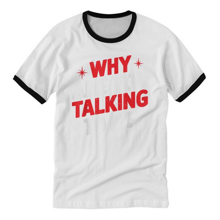 Why Are You Talking To Me Introvert Socializing Unisex Cotton Ringer T-Shirt Why Are You Talking To Me Introvert Socializing Unisex Cotton Ringer T-Shirt