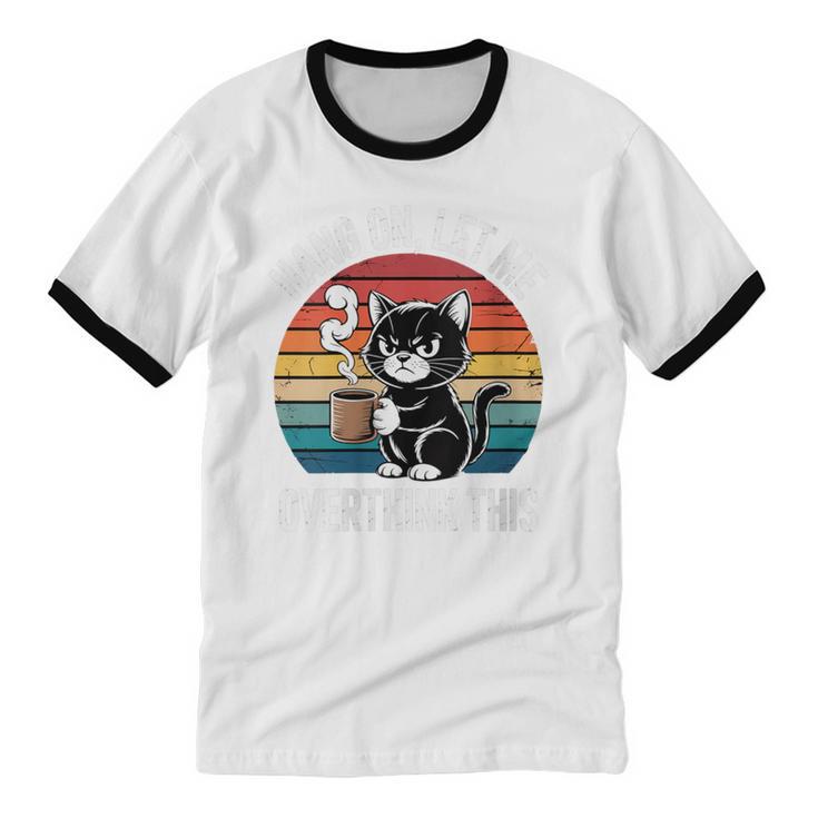 Women's Hang On Let Me Overthink Cat Coffee Retro Introvert Unisex Cotton Ringer T-Shirt