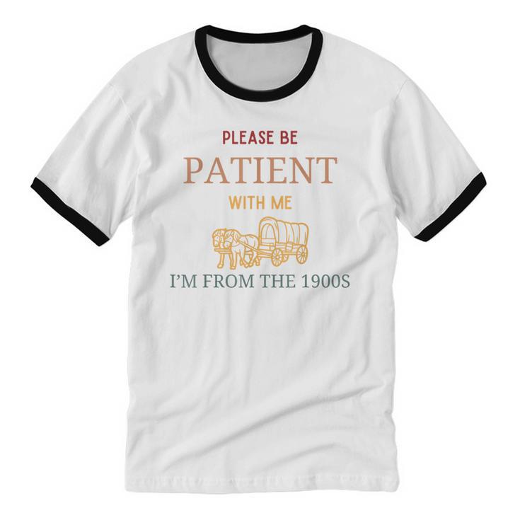 Women's Please Be Patient With Me I'm From The 1900s Unisex Cotton Ringer T-Shirt Women's Please Be Patient With Me I'm From The 1900s Unisex Cotton Ringer T-Shirt