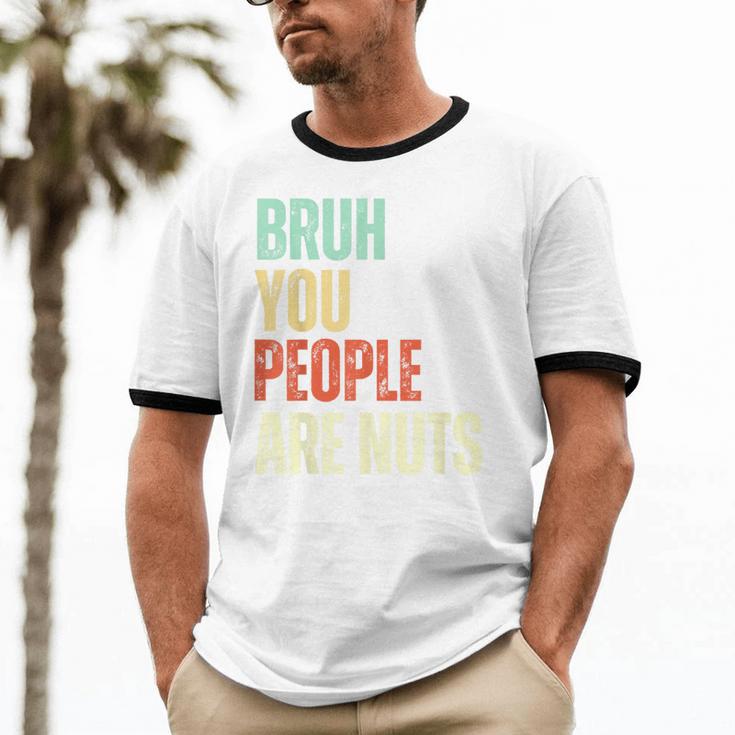 Bruh You People Are Nuts Introvert Saying Mean Unisex Cotton Ringer T-Shirt Bruh You People Are Nuts Introvert Saying Mean Unisex Cotton Ringer T-Shirt