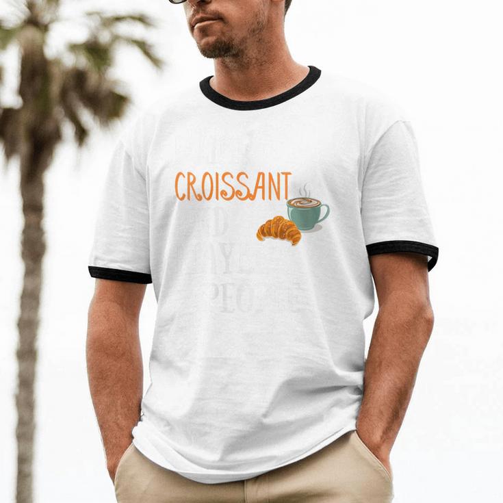 I Like Croissant And Maybe 3 People Baking Introvert Foodie Unisex Cotton Ringer T-Shirt I Like Croissant And Maybe 3 People Baking Introvert Foodie Unisex Cotton Ringer T-Shirt