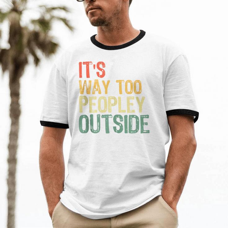 It's Way Too Peopley Outside Introvert Sarcastic Vintage Unisex Cotton Ringer T-Shirt