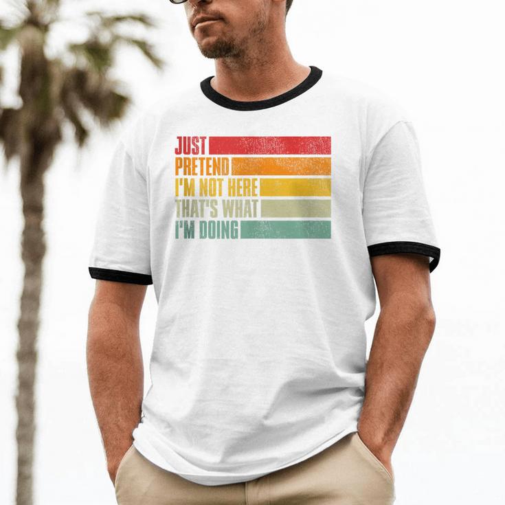 Just Pretend I Am Not Here Sarcastic Introvert Life Unisex Cotton Ringer T-Shirt Just Pretend I Am Not Here Sarcastic Introvert Life Unisex Cotton Ringer T-Shirt