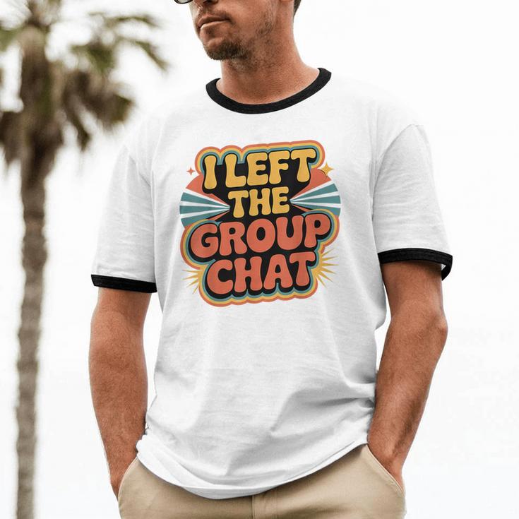 I Left The Group Chat Introvert Peace Tired Talk Alone Unisex Cotton Ringer T-Shirt I Left The Group Chat Introvert Peace Tired Talk Alone Unisex Cotton Ringer T-Shirt