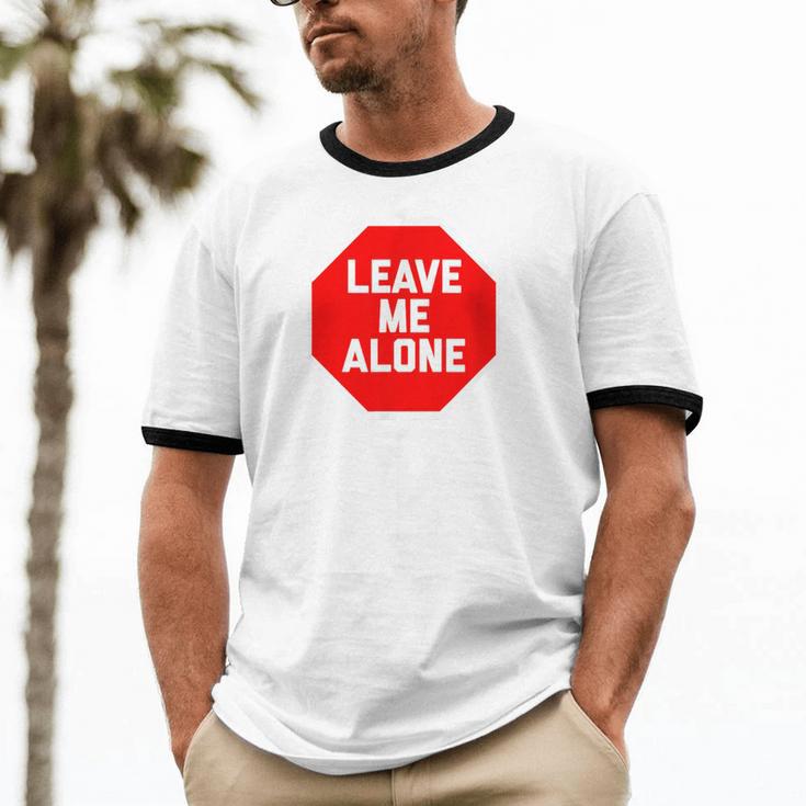 Loner Antisocial Introvert Stop Sign Says Leave Me Alone Unisex Cotton Ringer T-Shirt Loner Antisocial Introvert Stop Sign Says Leave Me Alone Unisex Cotton Ringer T-Shirt