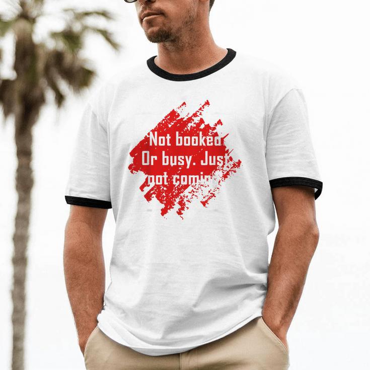 Not Booked Or Busy Just Not Coming Introvert Unisex Cotton Ringer T-Shirt
