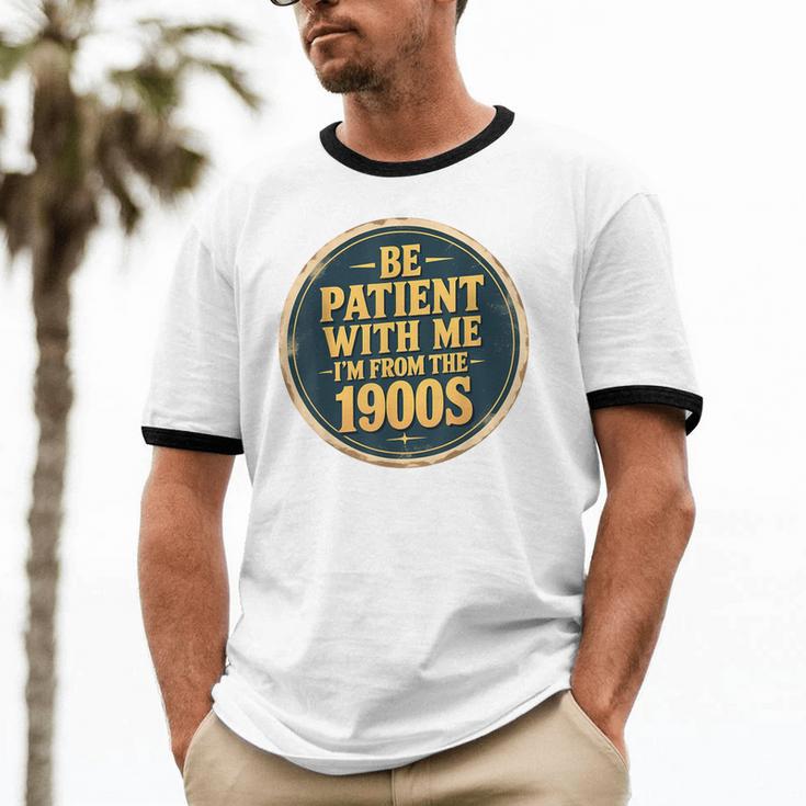 Be Patient With Me I'm From The 1900s Father's Day Dad Unisex Cotton Ringer T-Shirt