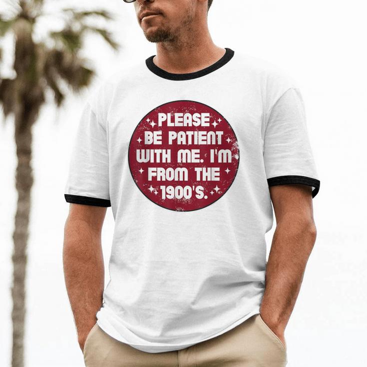 Patient I'm From The 1900s Fathers Day Please Be Unisex Cotton Ringer T-Shirt