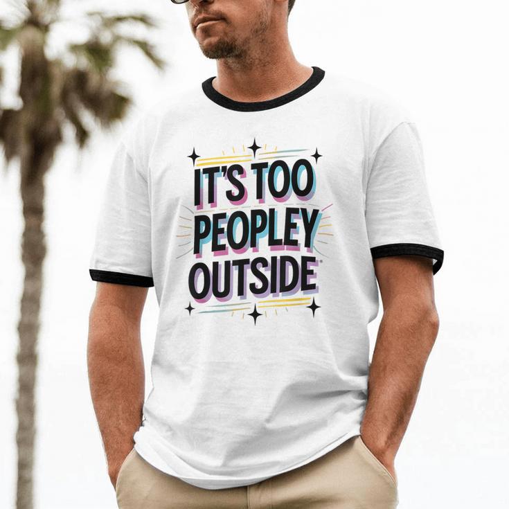 Too Peopley Outside Introvert Quote Unisex Cotton Ringer T-Shirt Too Peopley Outside Introvert Quote Unisex Cotton Ringer T-Shirt