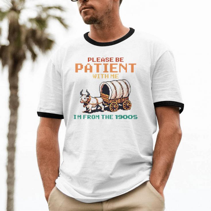 Please Be Patient With Me Cause I'm From The 1900s Unisex Cotton Ringer T-Shirt Please Be Patient With Me Cause I'm From The 1900s Unisex Cotton Ringer T-Shirt