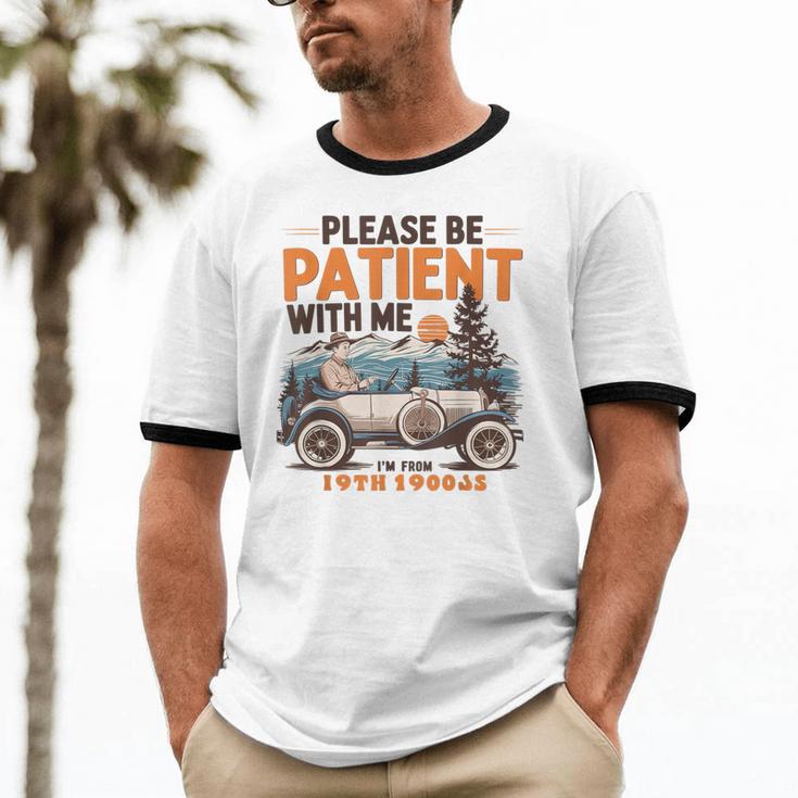 Please Be Patient With Me I'm From The 1900s 19TH Vintage Unisex Cotton Ringer T-Shirt