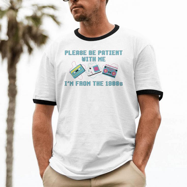 PLEASE BE PATIENT WITH ME I'M FROM THE 1900s 90s Meme Unisex Cotton Ringer T-Shirt PLEASE BE PATIENT WITH ME I'M FROM THE 1900s 90s Meme Unisex Cotton Ringer T-Shirt