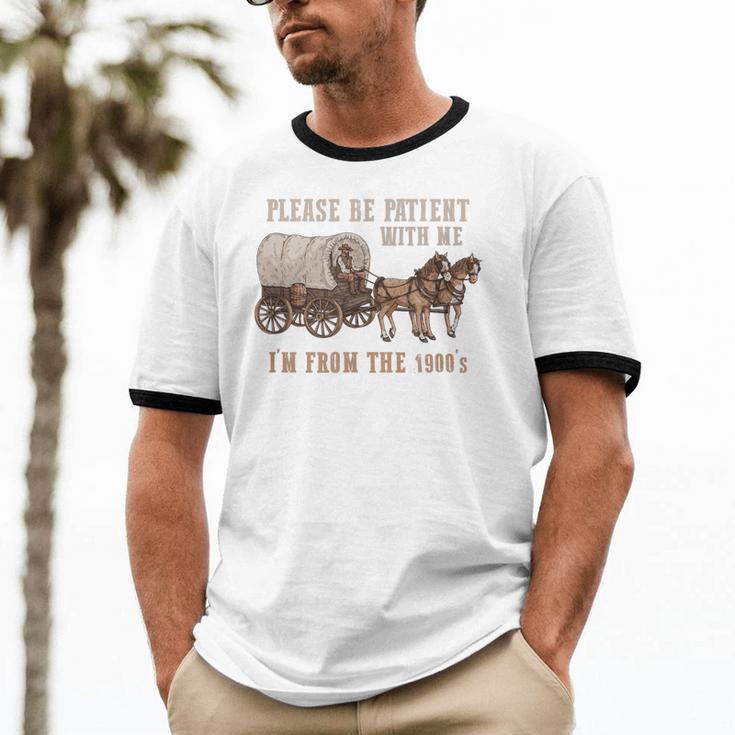 PLEASE BE PATIENT WITH ME I'M FROM THE 1900s Clever Unisex Cotton Ringer T-Shirt PLEASE BE PATIENT WITH ME I'M FROM THE 1900s Clever Unisex Cotton Ringer T-Shirt