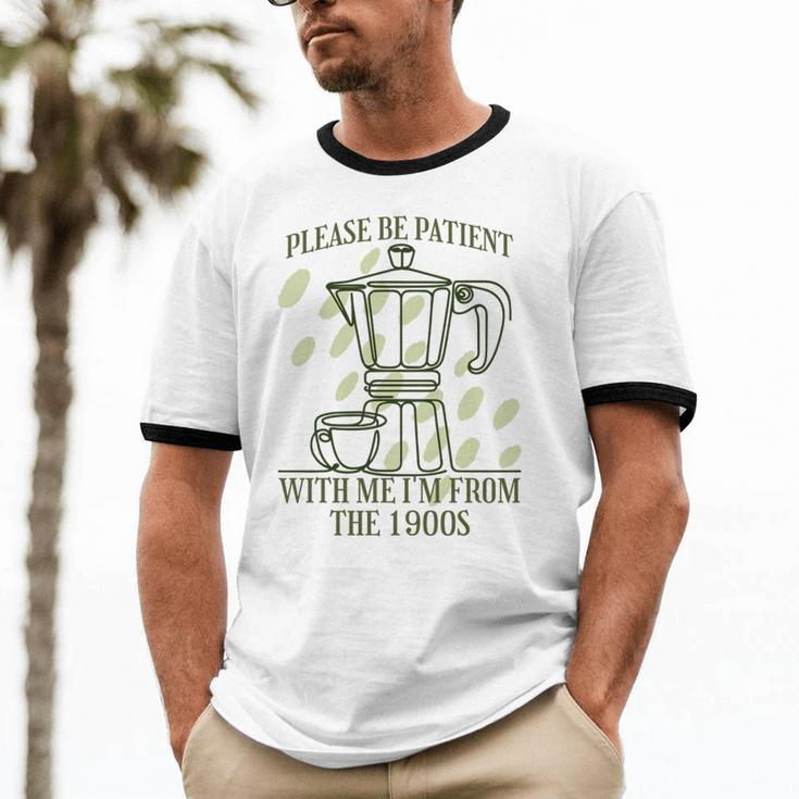 Please Be Patient With Me I'm From The 1900s Coffee Unisex Cotton Ringer T-Shirt