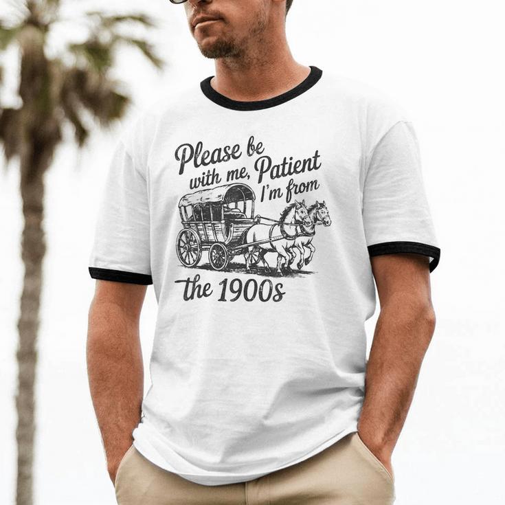Please Be Patient With Me I'm From The 1900s Funny Unisex Cotton Ringer T-Shirt