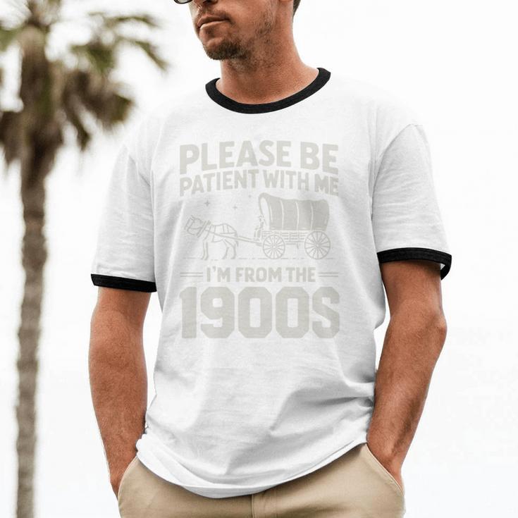 Please Be Patient I'm From The 1900s Sarcastic Saying Unisex Cotton Ringer T-Shirt