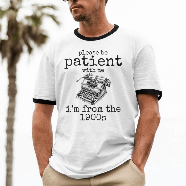 Please Be Patient With Me I'm From The 1900s Typewriter Tees Unisex Cotton Ringer T-Shirt Please Be Patient With Me I'm From The 1900s Typewriter Tees Unisex Cotton Ringer T-Shirt