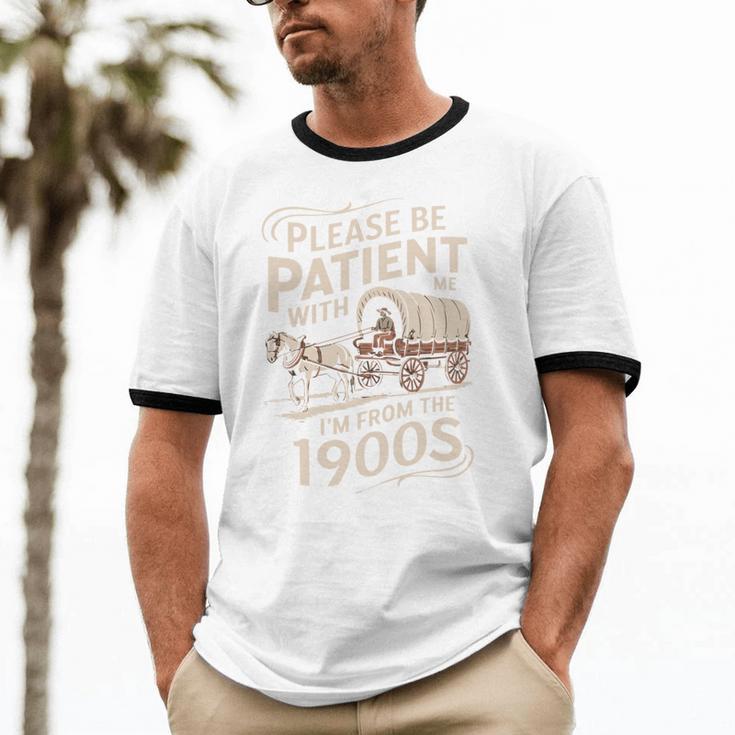 Please Be Patient With Me I'm From The 1900s Western Humor Unisex Cotton Ringer T-Shirt Please Be Patient With Me I'm From The 1900s Western Humor Unisex Cotton Ringer T-Shirt
