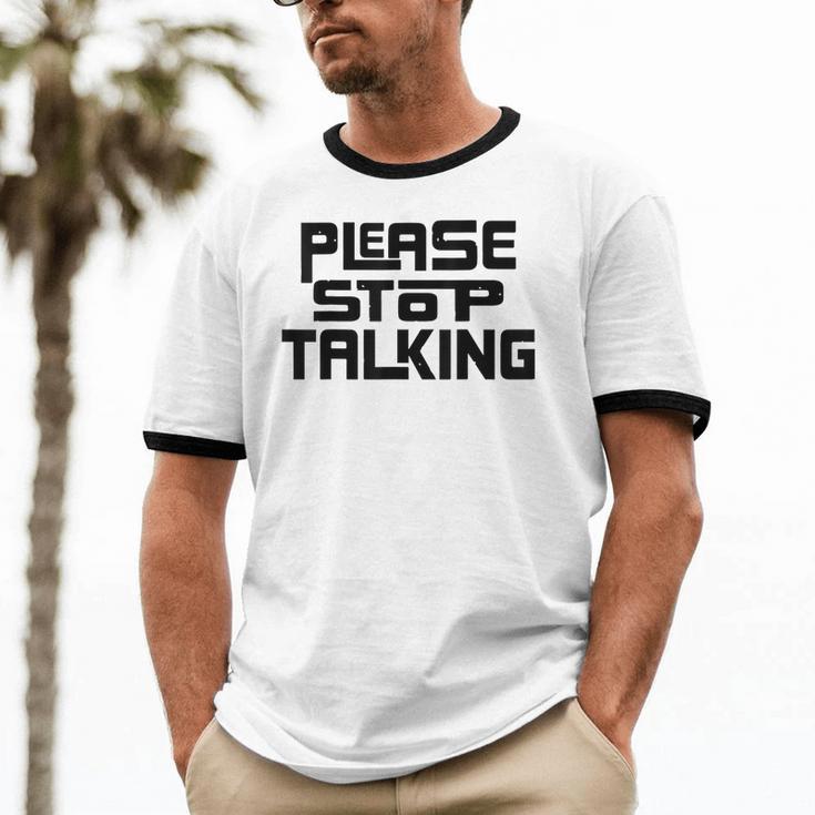 Please Stop Talking Sarcastic Introvert Humor Unisex Cotton Ringer T-Shirt