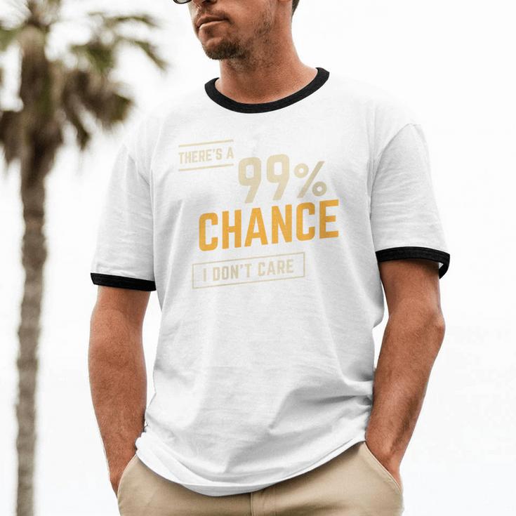 There's A 99 Chance I Don't Care Introvert Humor Unisex Cotton Ringer T-Shirt There's A 99 Chance I Don't Care Introvert Humor Unisex Cotton Ringer T-Shirt