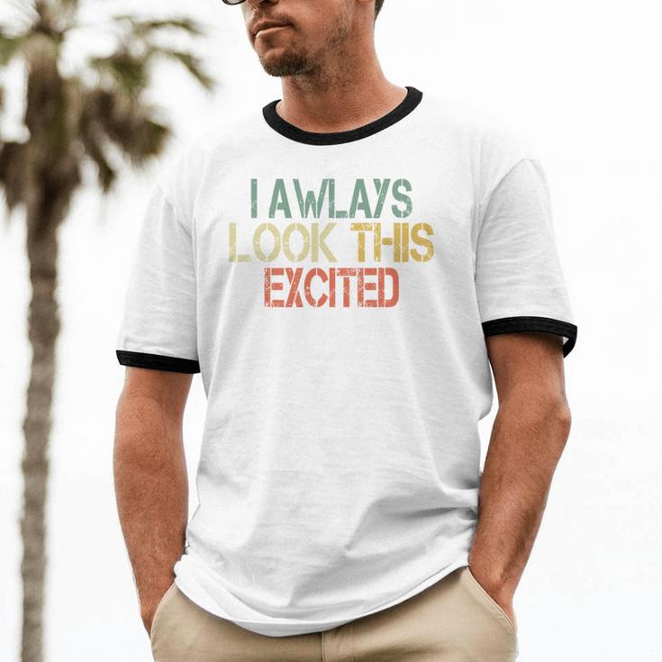 Sarcasm I Always Look This Excited Cool Introvert Unisex Cotton Ringer T-Shirt Sarcasm I Always Look This Excited Cool Introvert Unisex Cotton Ringer T-Shirt