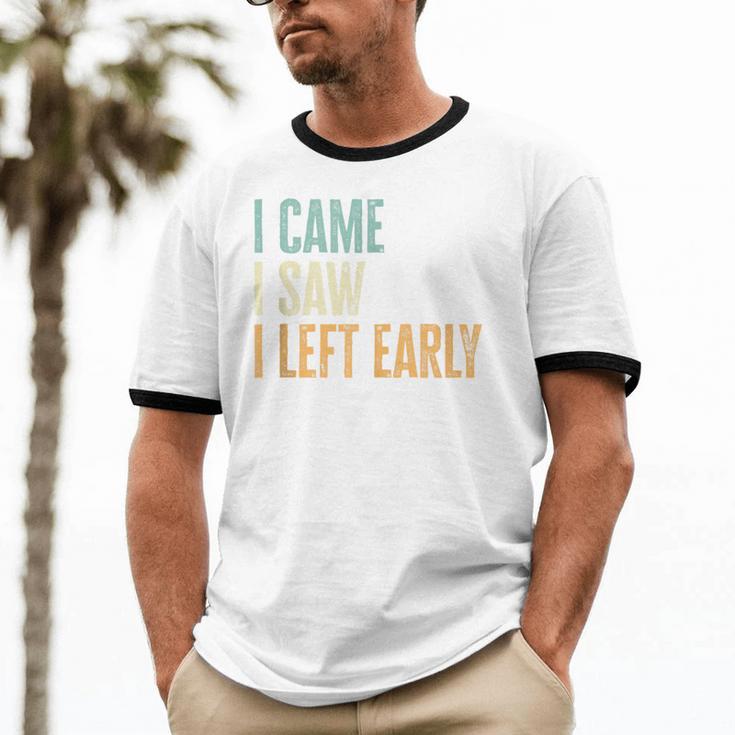 I Came I Saw I Left Early Introverts Lovers Unisex Cotton Ringer T-Shirt