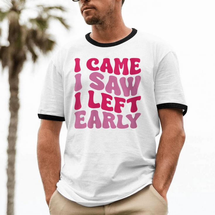 I Came I Saw I Left Early Sarcastic Introvert Saying Unisex Cotton Ringer T-Shirt I Came I Saw I Left Early Sarcastic Introvert Saying Unisex Cotton Ringer T-Shirt