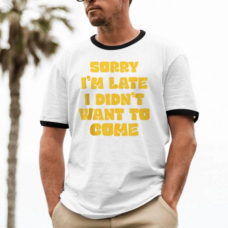 SORRY I'M LATE I DIDN'T WANT TO COME FUNNY INTROVERT PRESENT Unisex Cotton Ringer T-Shirt SORRY I'M LATE I DIDN'T WANT TO COME FUNNY INTROVERT PRESENT Unisex Cotton Ringer T-Shirt