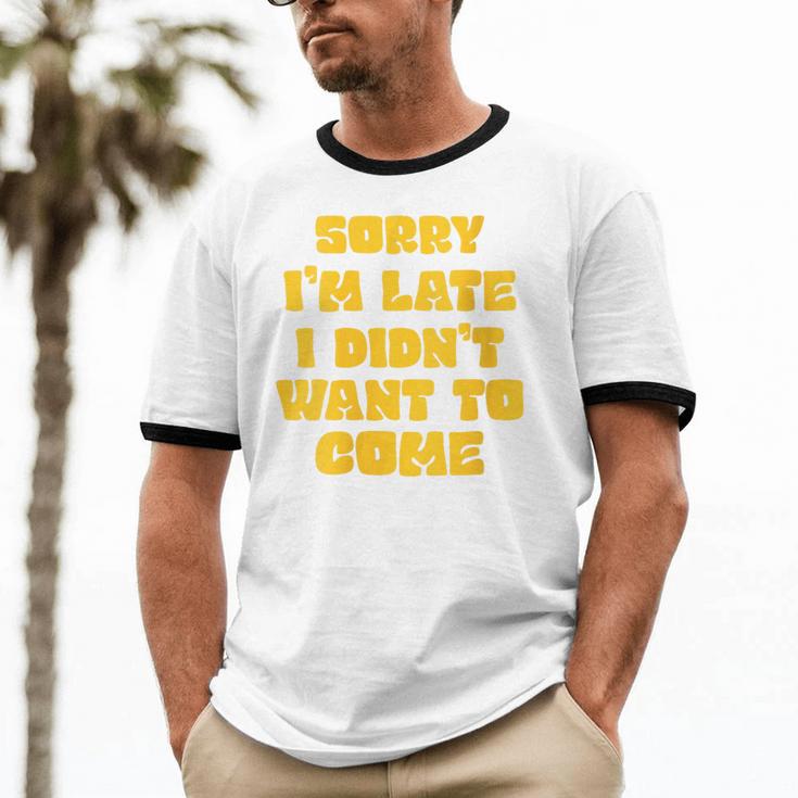 SORRY I'M LATE I DIDN'T WANT TO COME FUNNY INTROVERT PRESENT Unisex Cotton Ringer T-Shirt