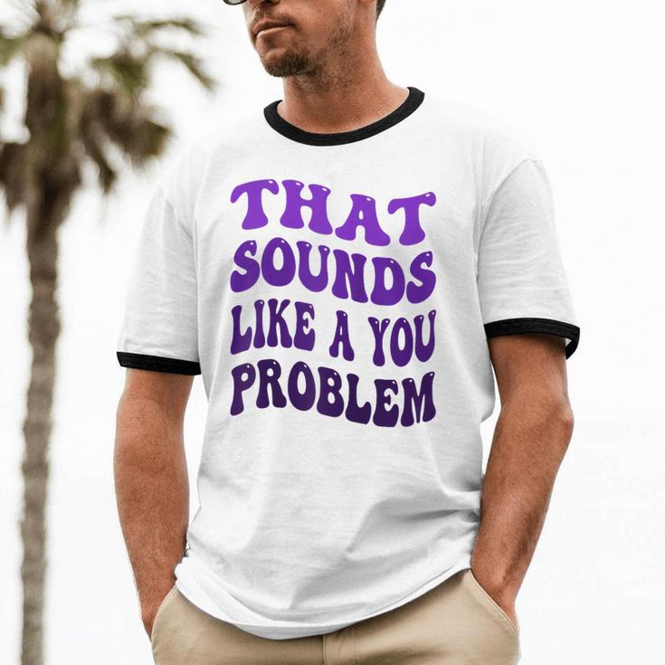That Sounds Like A You Problem Groovy Introvert Raglan Baseball Tee Unisex Cotton Ringer T-Shirt