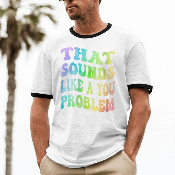That Sounds Like A You Problem Groovy Introvert Unisex Cotton Ringer T-Shirt