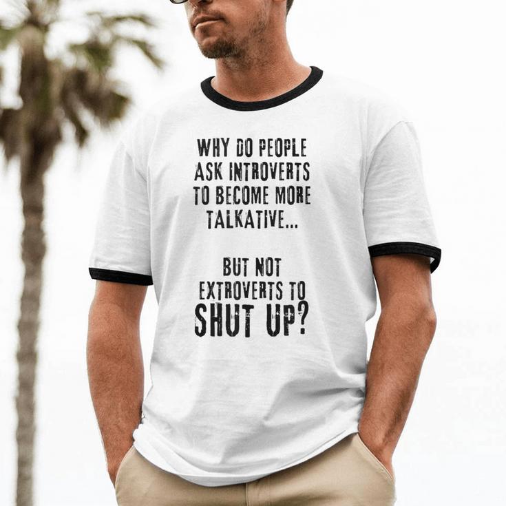 Why Do People Ask Introverts To Become More Talkative Unisex Cotton Ringer T-Shirt Why Do People Ask Introverts To Become More Talkative Unisex Cotton Ringer T-Shirt
