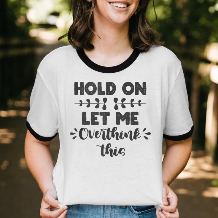 Hold On Let Me Overthink This Anxiety Women Introvert Unisex Cotton Ringer T-Shirt