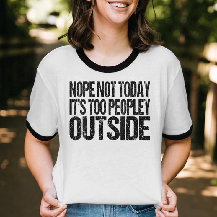 Nope Not Today Its Too Peopley Outside Introvert Lazy Unisex Cotton Ringer T-Shirt Nope Not Today Its Too Peopley Outside Introvert Lazy Unisex Cotton Ringer T-Shirt