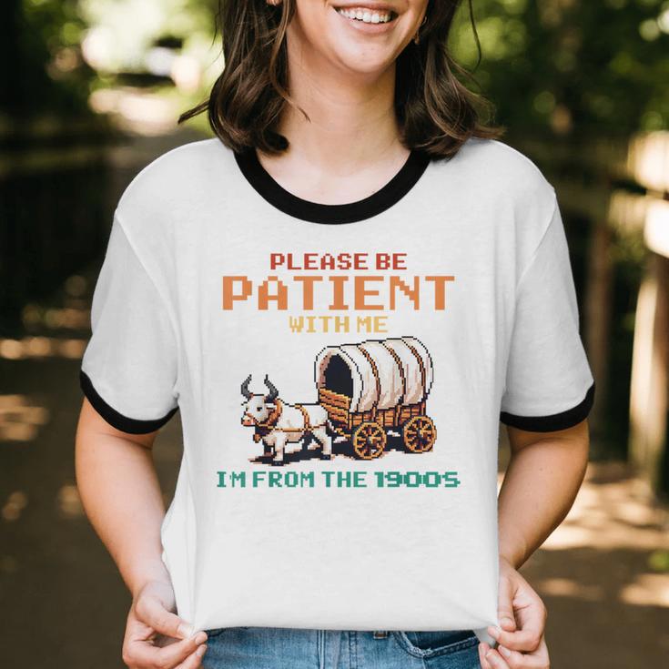 Please Be Patient With Me Cause I'm From The 1900s Unisex Cotton Ringer T-Shirt Please Be Patient With Me Cause I'm From The 1900s Unisex Cotton Ringer T-Shirt