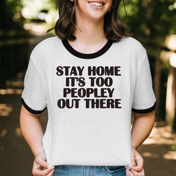 Stay Home It's Too Peopley Out There Sarcastic Introvert Unisex Cotton Ringer T-Shirt