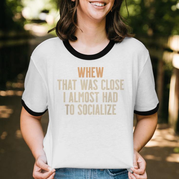 Whew That Was Close I Almost Had To Socialize Introvert Unisex Cotton Ringer T-Shirt