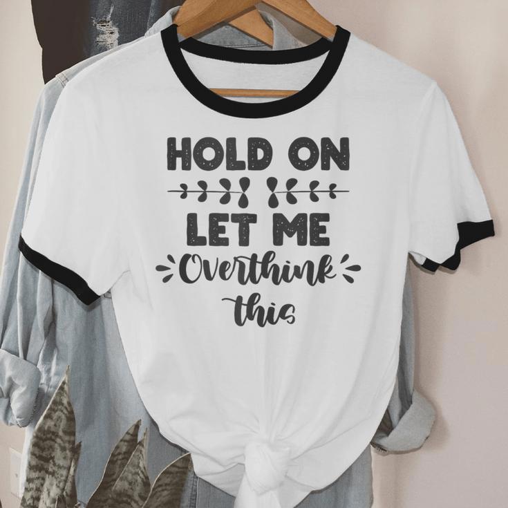 Hold On Let Me Overthink This Anxiety Women Introvert Unisex Cotton Ringer T-Shirt