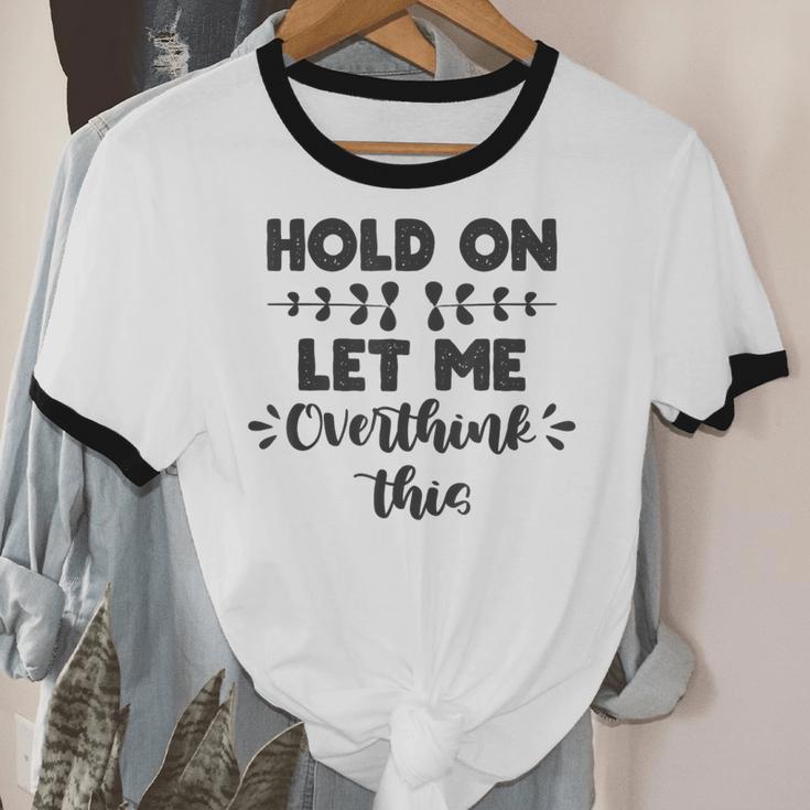 Hold On Let Me Overthink This Anxiety Women Introvert Unisex Cotton Ringer T-Shirt