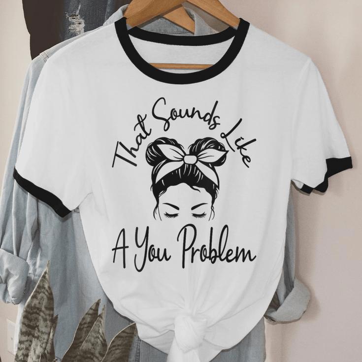 That Sounds Like A You Problem Messy Bun Introvert Unisex Cotton Ringer T-Shirt That Sounds Like A You Problem Messy Bun Introvert Unisex Cotton Ringer T-Shirt