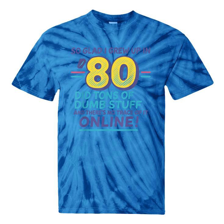 80s Nostalgia Retro Humor So Glad I Grew Up In The 80s Tie-Dye T-Shirts