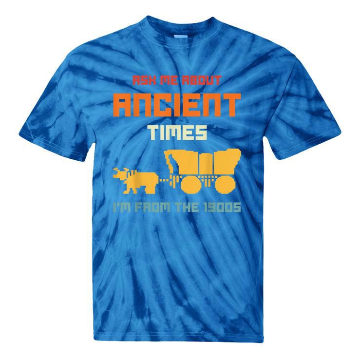 Ask Me About Ancient Times I'm From The 1900s Humorous Joke Tie-Dye T-Shirts