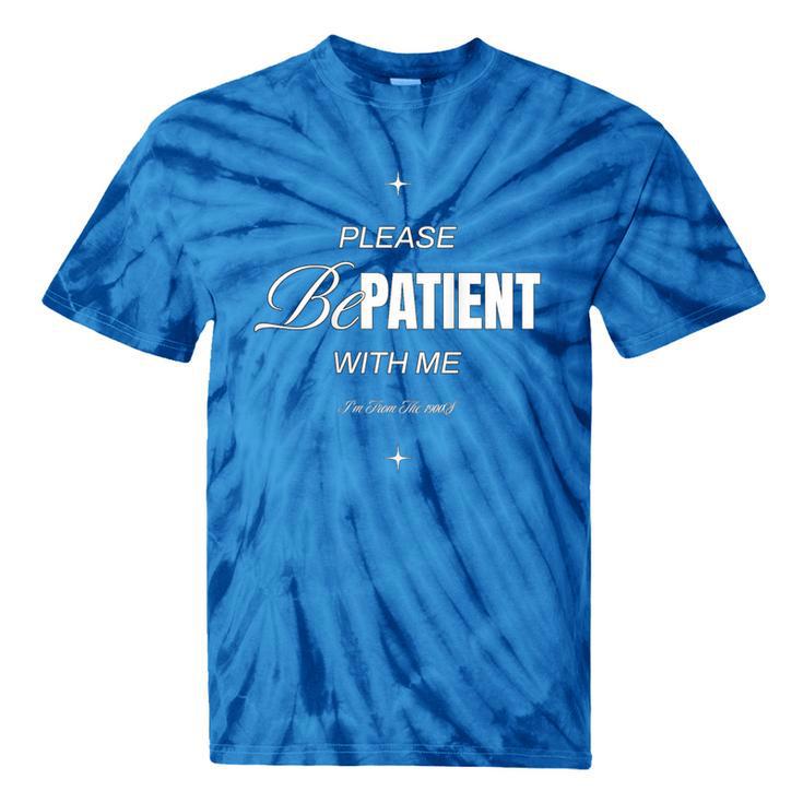 On Back Please Be Patient With Me I'm From The 1900S Tie-Dye T-Shirts