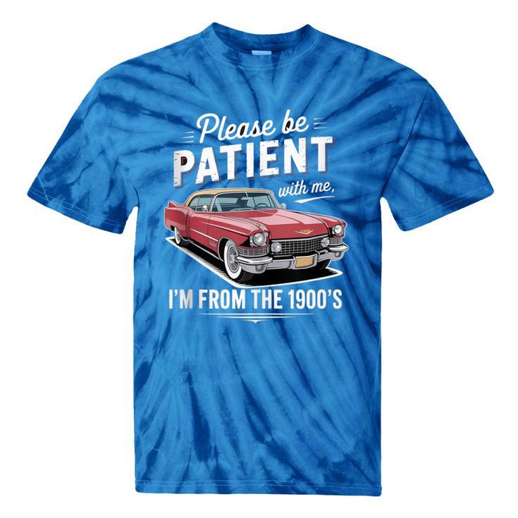 Fun Vintage Car Please Be Patient With Me I'm From The 1900s Tie-Dye T-Shirts