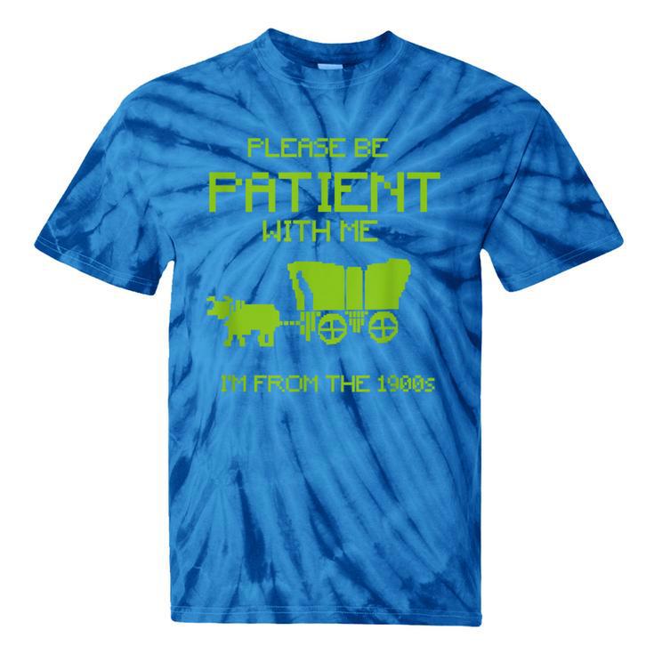 FUNNY Please Be Patient With Me I'm From The 1900s Tie-Dye T-Shirts